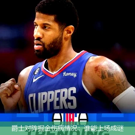 爵士对阵掘金伤病情况:谁能上场成谜