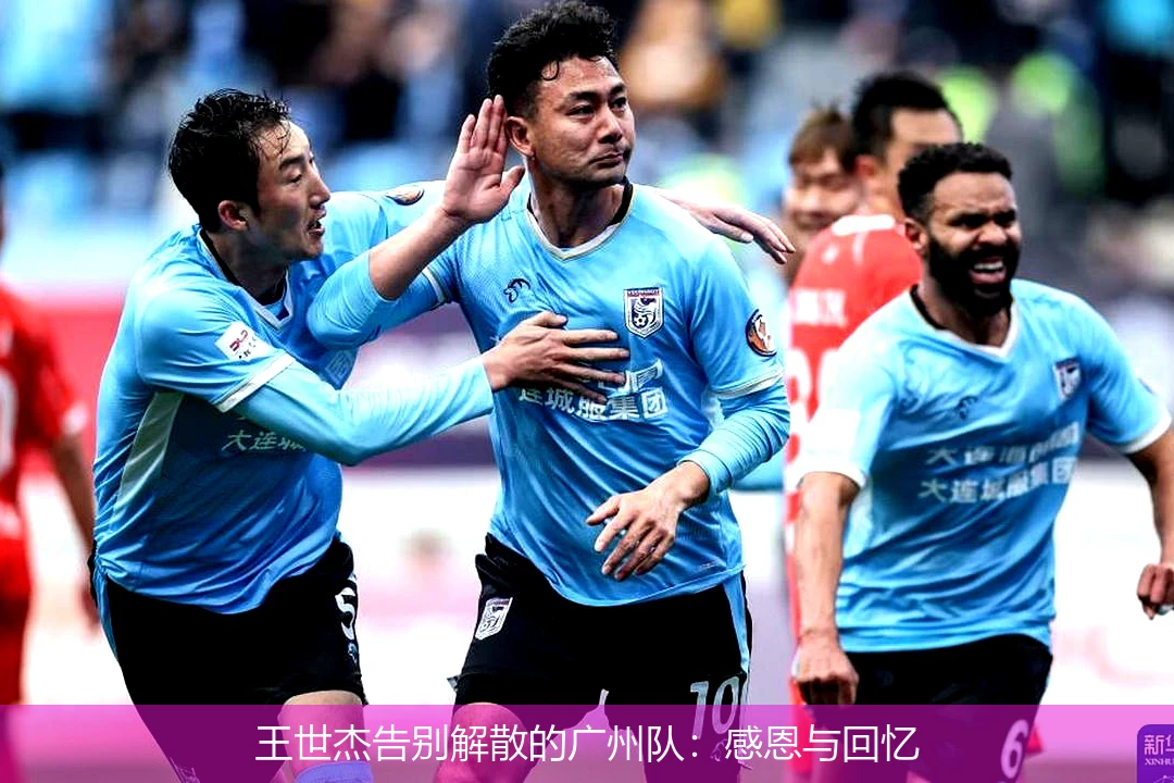 王世杰告别解散的广州队:感恩与回忆