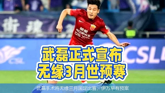 武磊手术将无缘三月国足比赛,伊万早有预案