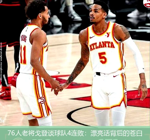 76人老将戈登谈球队4连败:漂亮话背后的苍白