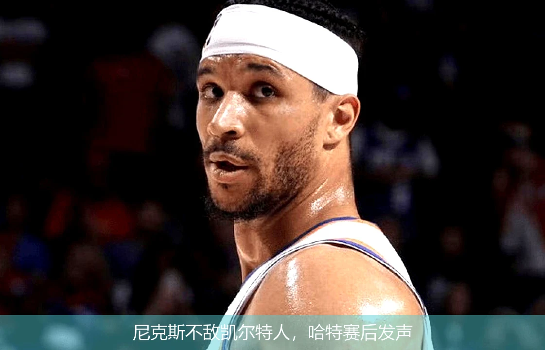 尼克斯不敌凯尔特人,哈特赛后发声