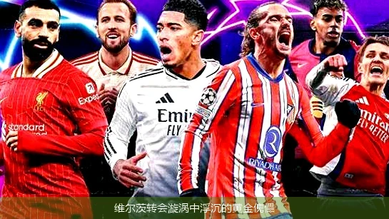 维尔茨转会漩涡中浮沉的黄金傀儡