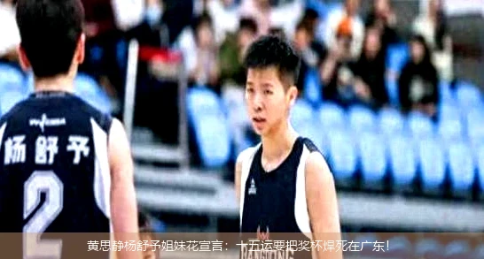 黄思静杨舒予姐妹花宣言:十五运要把奖杯焊死在广东!