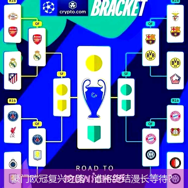 豪门欧冠复兴之路:谁将终结漫长等待?