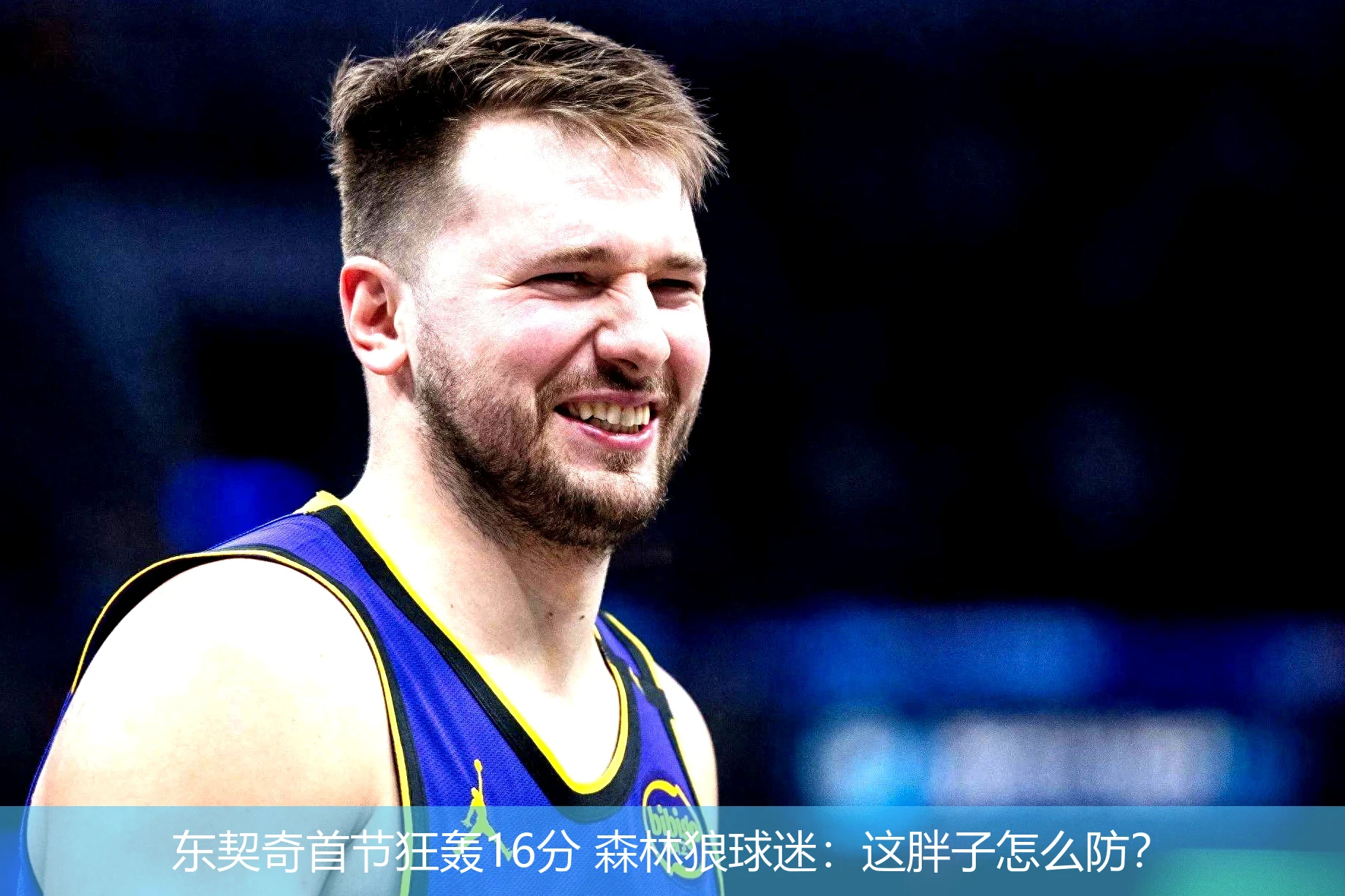 东契奇首节狂轰16分 森林狼球迷:这胖子怎么防?
