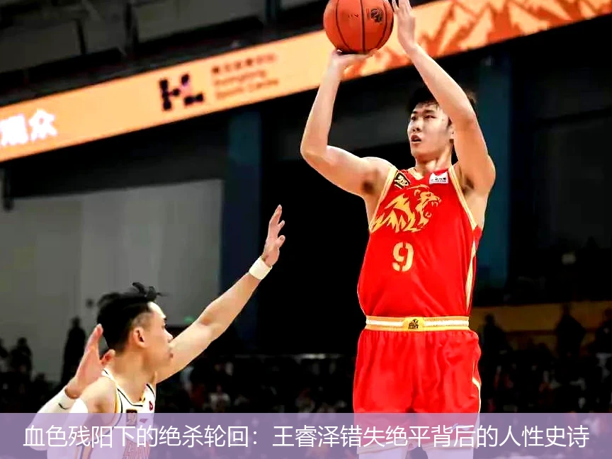 血色残阳下的绝杀轮回:王睿泽错失绝平背后的人性史诗