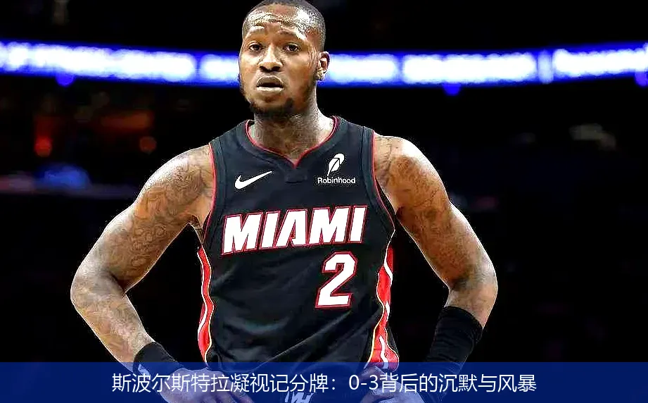 斯波尔斯特拉凝视记分牌:0-3背后的沉默与风暴