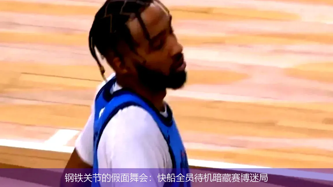 钢铁关节的假面舞会:快船全员待机暗藏赛博迷局