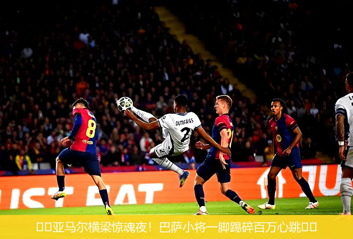 ⚽️亚马尔横梁惊魂夜!巴萨小将一脚踢碎百万心跳⚽️
