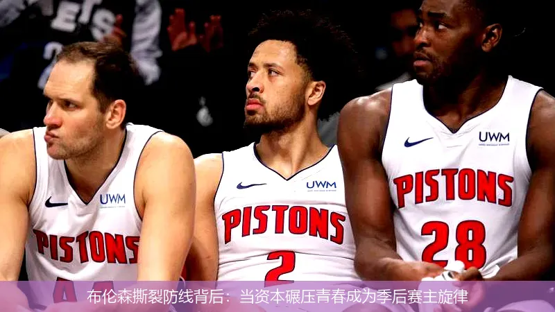 布伦森撕裂防线背后:当资本碾压青春成为季后赛主旋律
