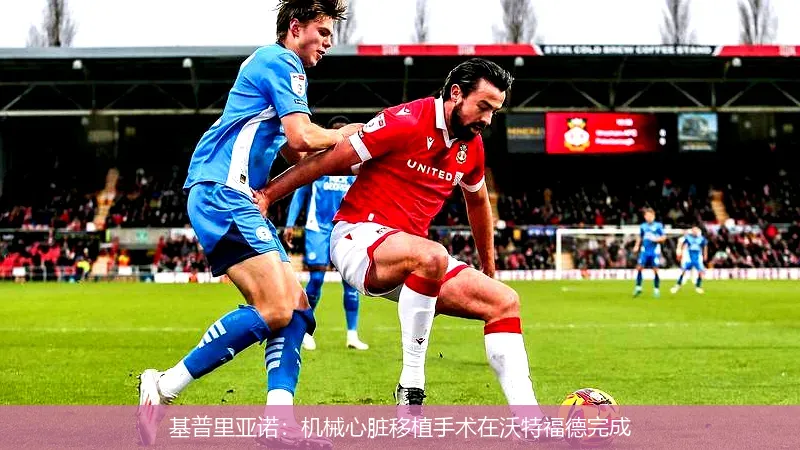 基普里亚诺:机械心脏移植手术在沃特福德完成