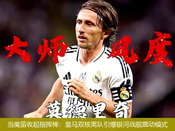 当魔笛收起指挥棒:皇马双核离队引爆银河战舰震动模式