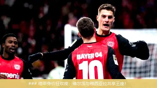 ### 德甲身价狂欢夜:维尔茨与穆西亚拉共享王座!