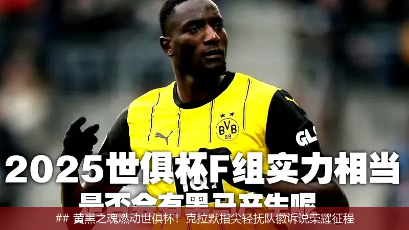 ## 黄黑之魂燃动世俱杯!克拉默指尖轻抚队徽诉说荣耀征程