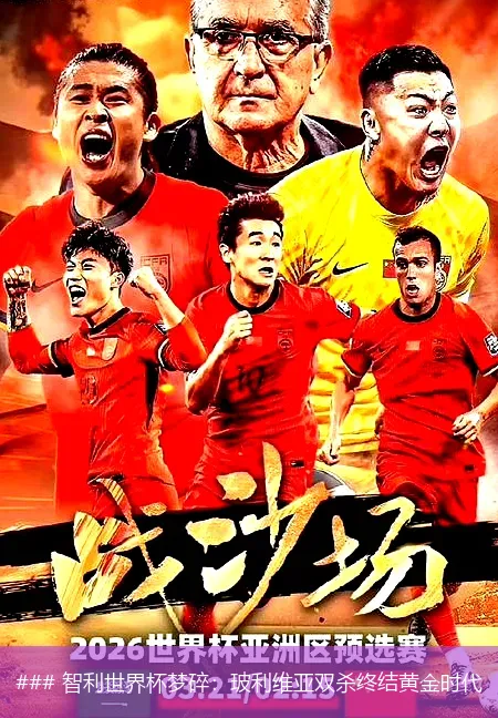### 智利世界杯梦碎:玻利维亚双杀终结黄金时代