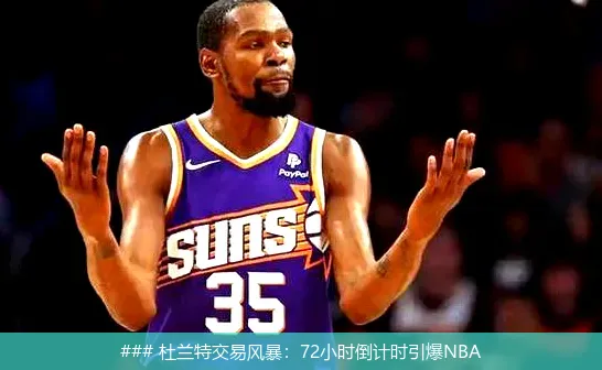 ### 杜兰特交易风暴:72小时倒计时引爆NBA