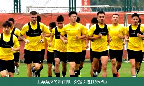上海海港冬训在即，外援引进任务艰巨
