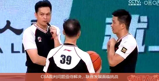 CBA裁判问题亟待解决，联赛发展面临挑战