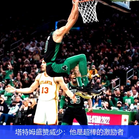 塔特姆盛赞威少：他是超棒的激励者