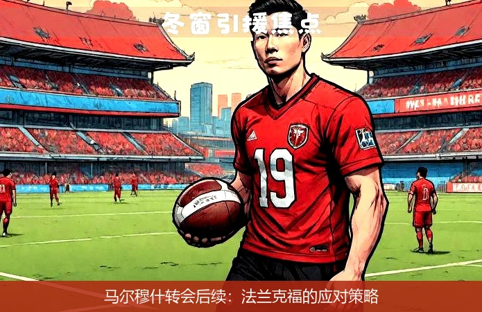 马尔穆什转会后续：法兰克福的应对策略