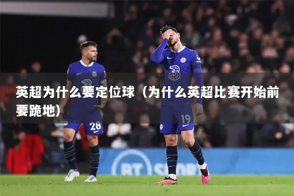 英超为什么要定位球（为什么英超比赛开始前要跪地）