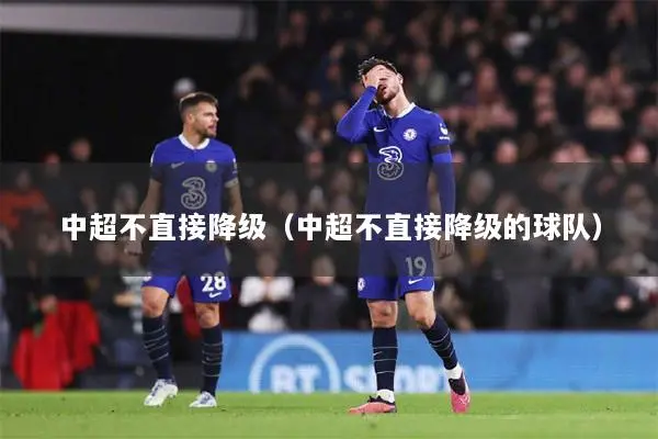 中超不直接降级（中超不直接降级的球队）