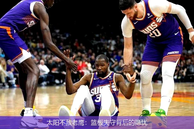 太阳不敌老鹰：篮板失守背后的隐忧