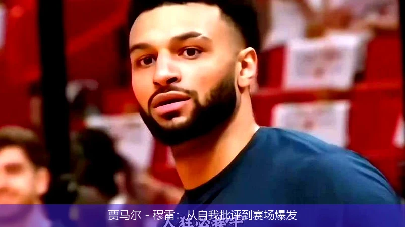 贾马尔 - 穆雷：从自我批评到赛场爆发