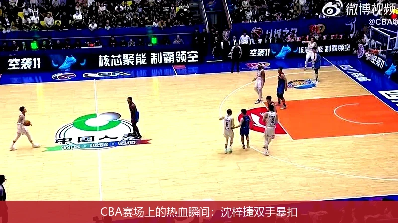 CBA赛场上的热血瞬间：沈梓捷双手暴扣