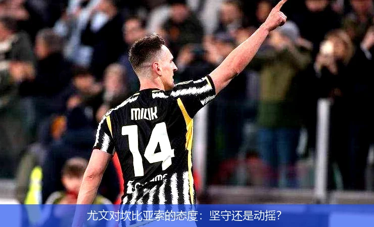 尤文对坎比亚索的态度：坚守还是动摇？