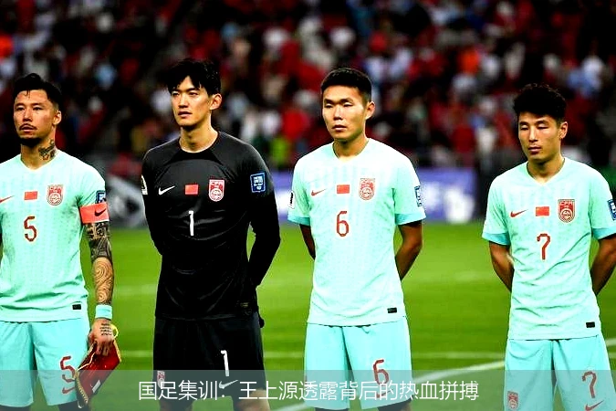 国足集训：王上源透露背后的热血拼搏