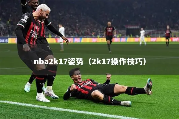nba2k17姿势（2k17操作技巧）