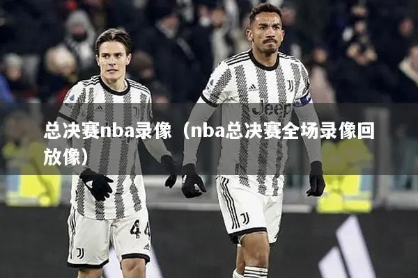 总决赛nba录像（nba总决赛全场录像回放像）
