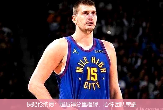 快船伦纳德：超越得分里程碑，心怀团队荣耀