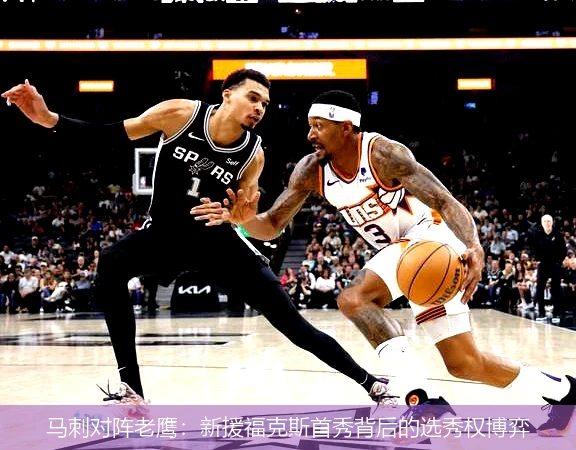 马刺对阵老鹰：新援福克斯首秀背后的选秀权博弈
