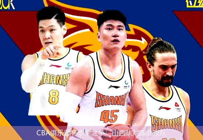 CBA俱乐部杯季军之争：山西队对阵北京队