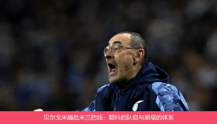 4月8日讯,贝尔戈米痛批米兰防线：颤抖的队徽与崩塌的体系