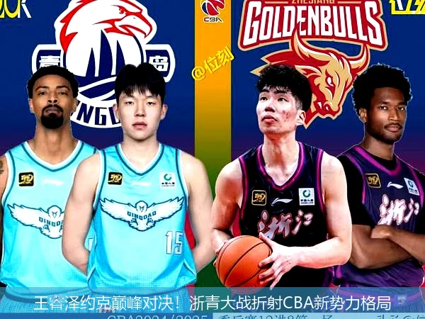 4月11日讯,王睿泽约克巅峰对决！浙青大战折射CBA新势力格局