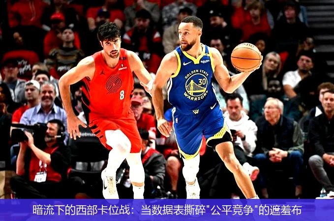 4月13日讯,暗流下的西部卡位战：当数据表撕碎"公平竞争"的遮羞布