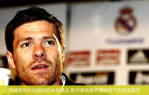 4月30日,阿隆索指尖轻颤回应未来悬念 勒沃库森更衣室暗流下的铁血宣言
