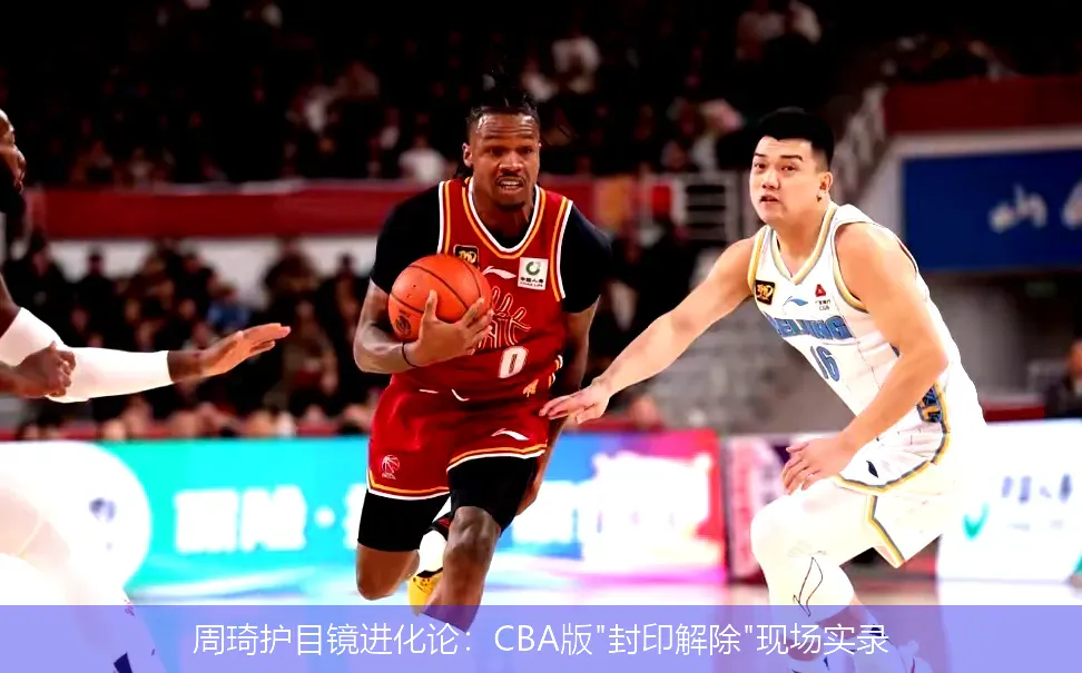 4月30日,周琦护目镜进化论：CBA版"封印解除"现场实录