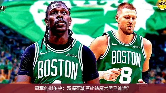 5月1日,绿军剑指东决：双探花能否终结魔术黑马神话？