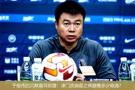 5月2日,于根伟的沉默震耳欲聋：津门虎崩盘之夜藏着多少暗涌？