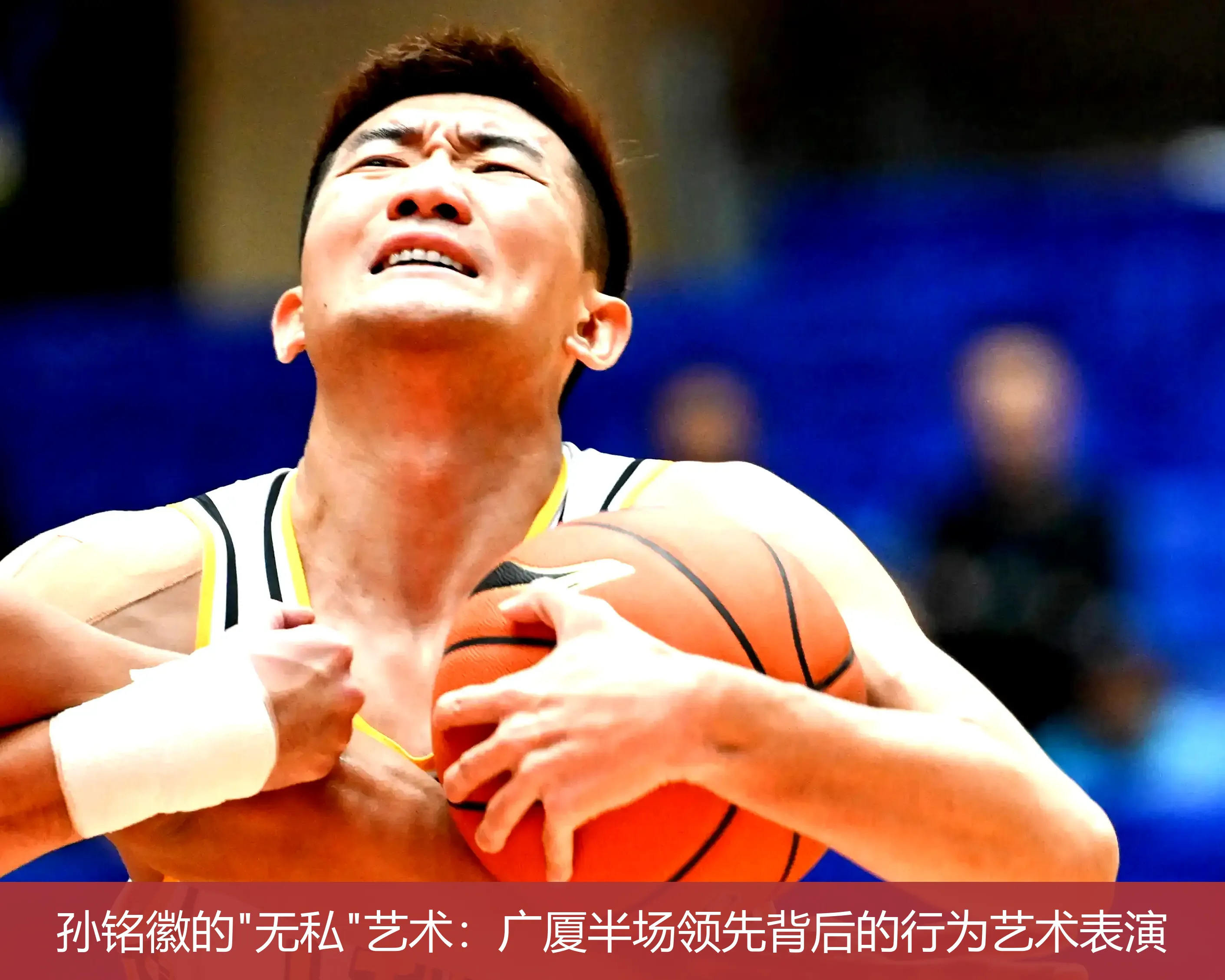 5月5日,孙铭徽的"无私"艺术：广厦半场领先背后的行为艺术表演