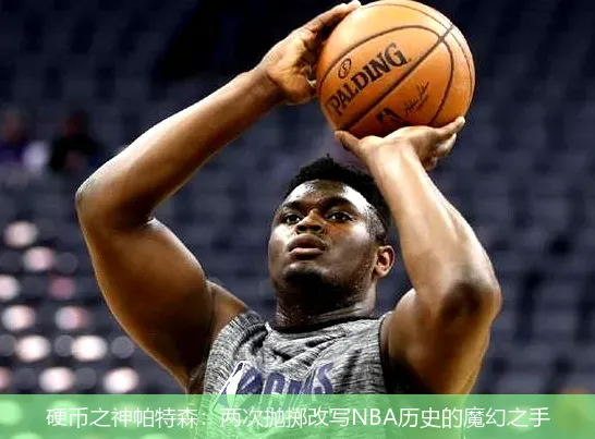 硬币之神帕特森：两次抛掷改写NBA历史的魔幻之手