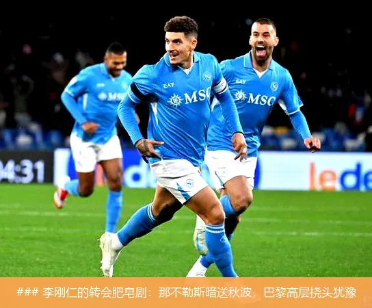 ### 李刚仁的转会肥皂剧：那不勒斯暗送秋波，巴黎高层挠头犹豫
