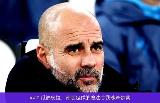 ### 瓜迪奥拉：南美足球的魔法令我魂牵梦萦